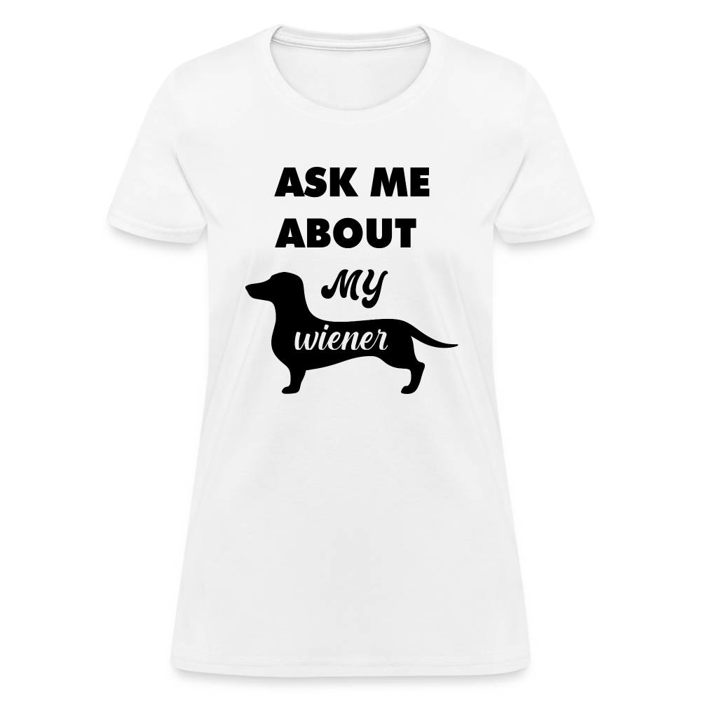 Ask Me About My Wiener Women's T-Shirt - white