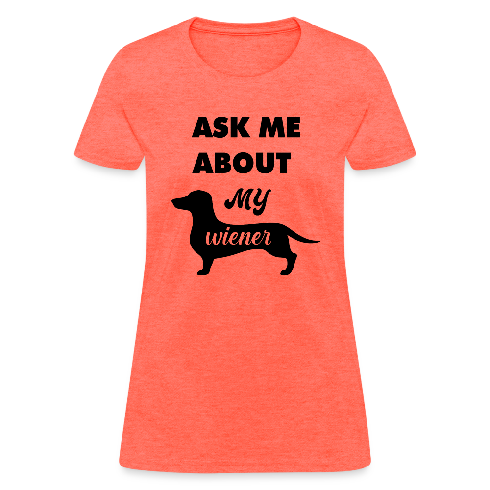 Ask Me About My Wiener Women's T-Shirt - heather coral