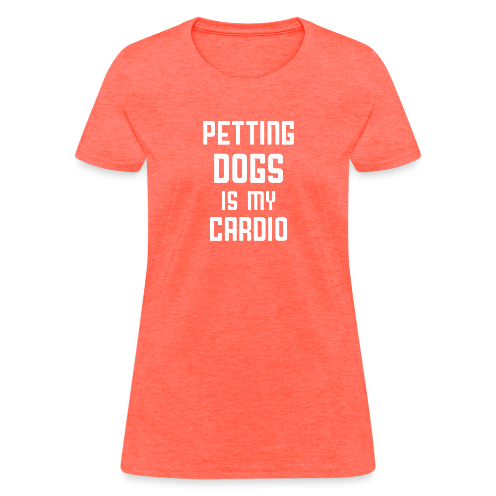 Petting Dogs Is My Cardio Women's T-Shirt - heather coral