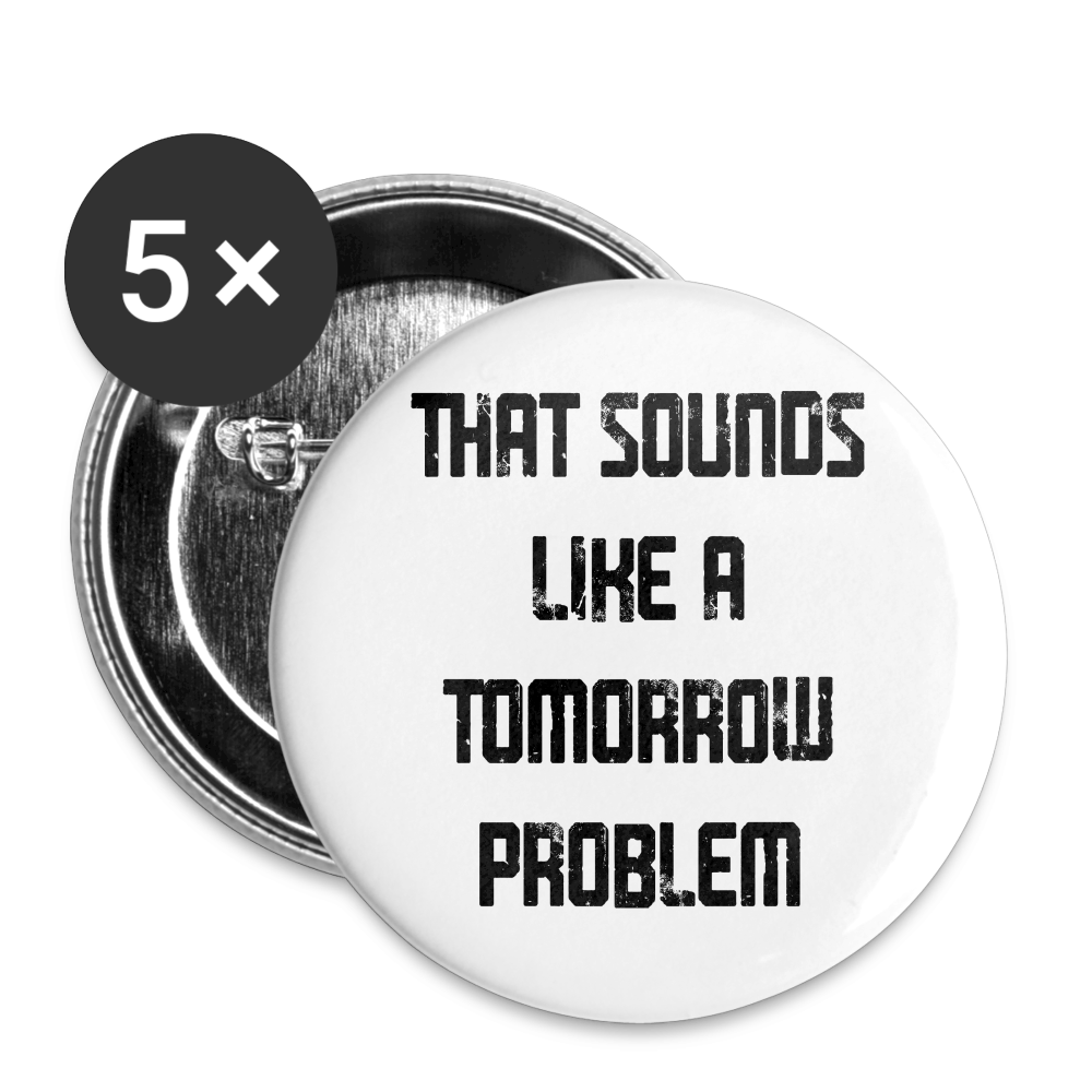 That Sounds Like A Tomorrow Problem Buttons large 2.2'' (5-pack) - white