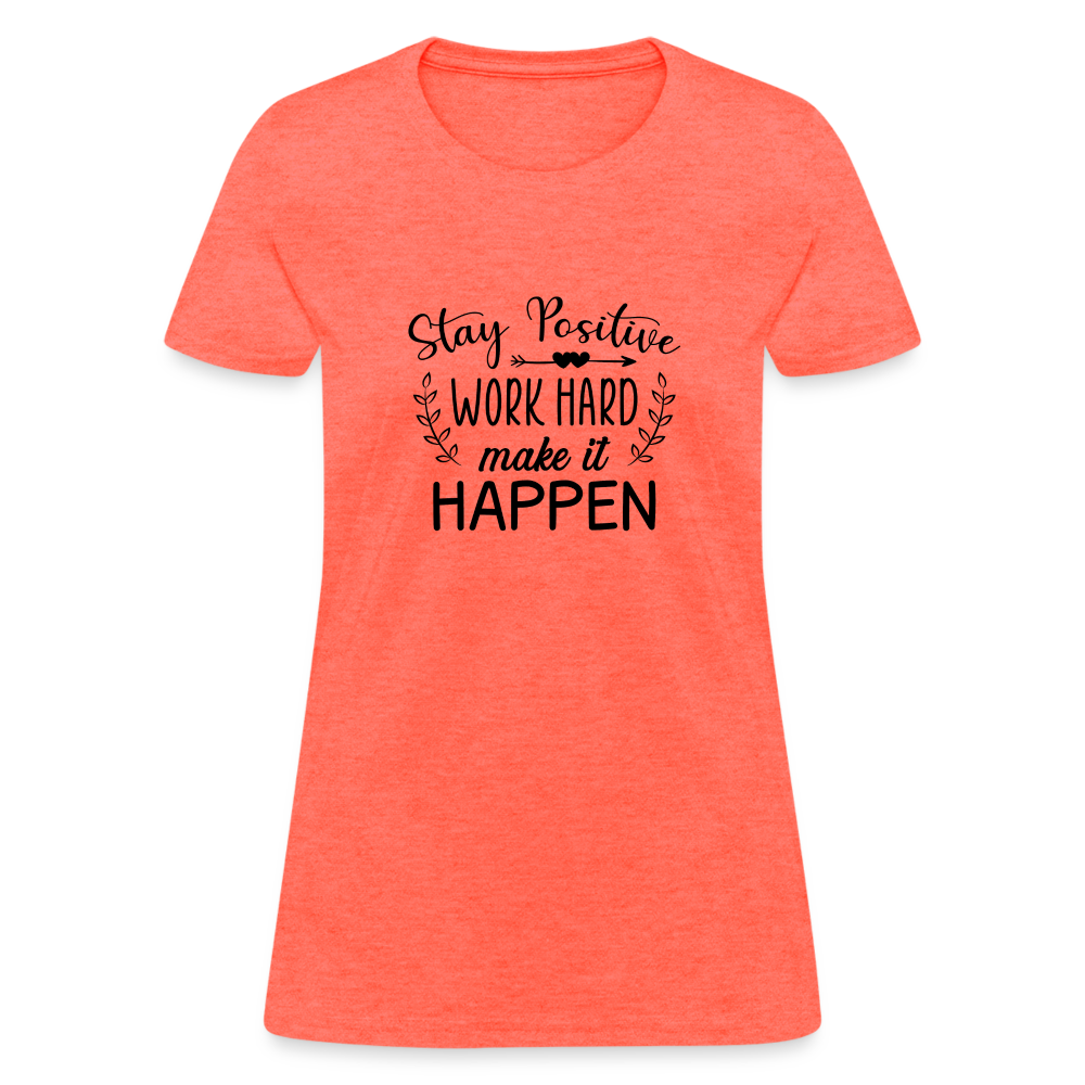 Stay Positive, Work Hard, Make it Happen. Women's T-Shirt - heather coral